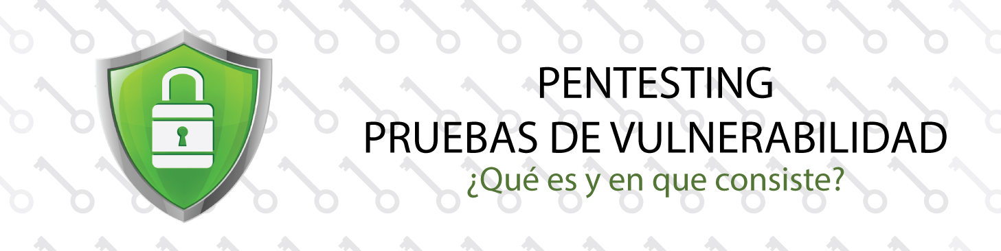 Pruebas de Vulnerabilidad, Pentesting o Penetration Testing, ¿Que es y en que consiste?